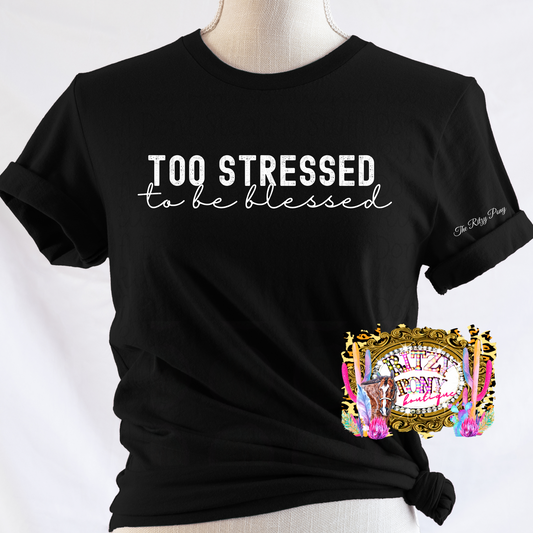 TOO STRESSED TO BE BLESSED Tee