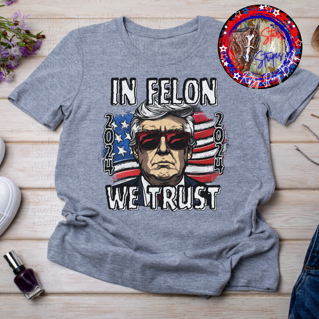 In Felon We Trust Trump Shirt