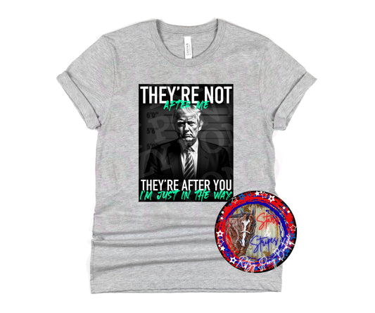 THEY'RE AFTER YOU TRUMP TEE